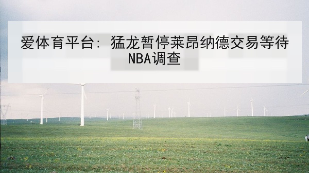爱体育平台: 猛龙暂停莱昂纳德交易等待NBA调查